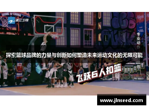 探索篮球品牌的力量与创新如何塑造未来运动文化的无限可能