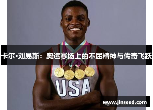 卡尔·刘易斯：奥运赛场上的不屈精神与传奇飞跃