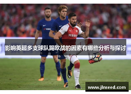 影响英超多支球队踢欧战的因素有哪些分析与探讨