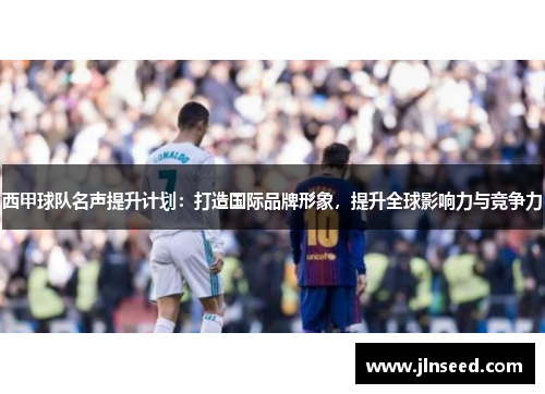 西甲球队名声提升计划：打造国际品牌形象，提升全球影响力与竞争力