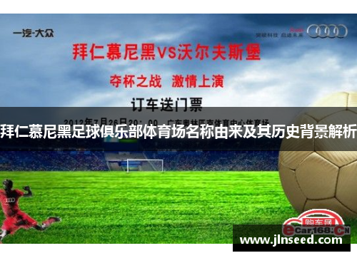 拜仁慕尼黑足球俱乐部体育场名称由来及其历史背景解析